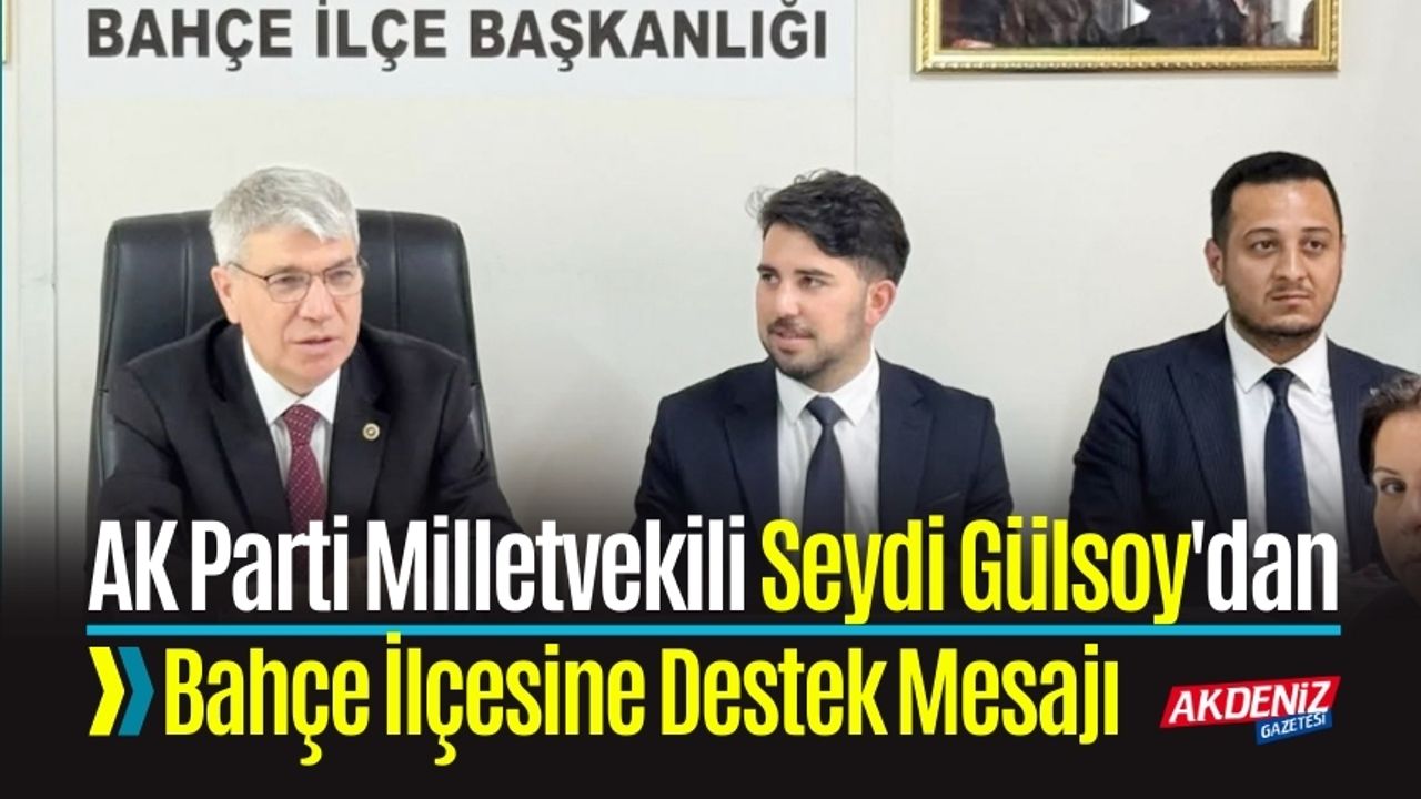 AK Parti Milletvekili Seydi Gülsoy'dan Bahçe İlçesine Destek Mesajı
