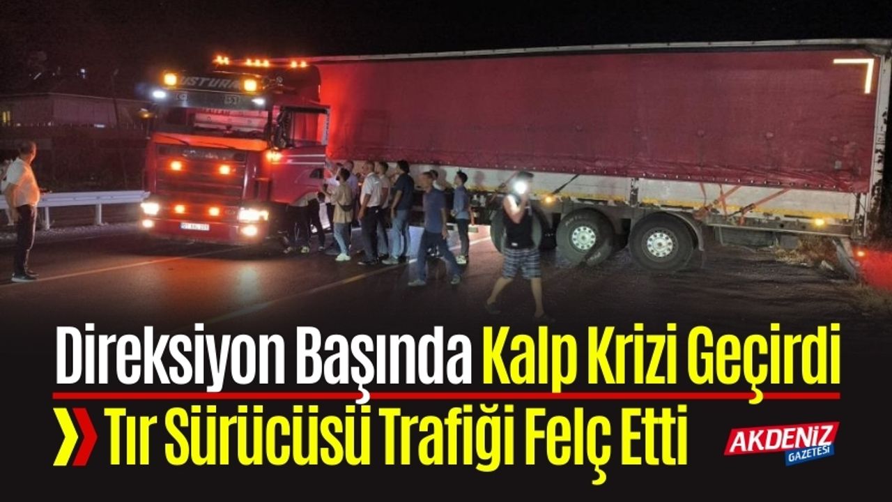 Direksiyon Başında Kalp Krizi Geçirdi: Tır Sürücüsü Trafiği Felç Etti