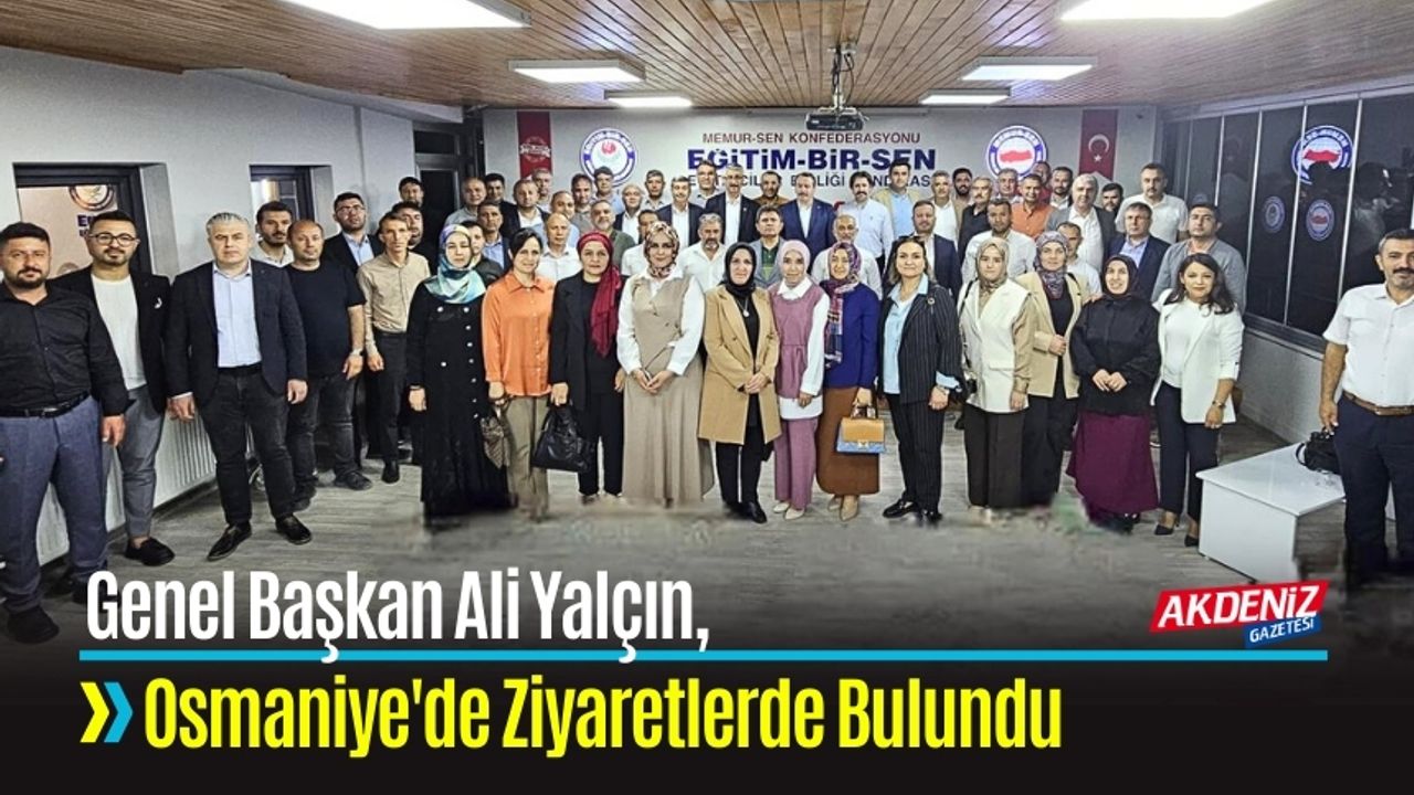 Genel Başkan Ali Yalçın, Osmaniye'de Ziyaretlerde Bulundu