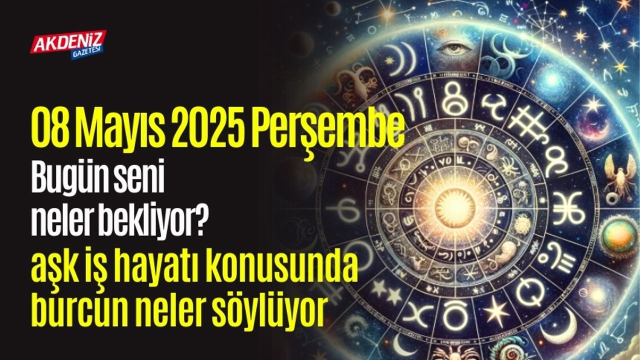 08 Mayıs 2025 Perşembe Günlük Burç Yorumları: Aşk, iş, sağlık hayatınızda neler olacak?
