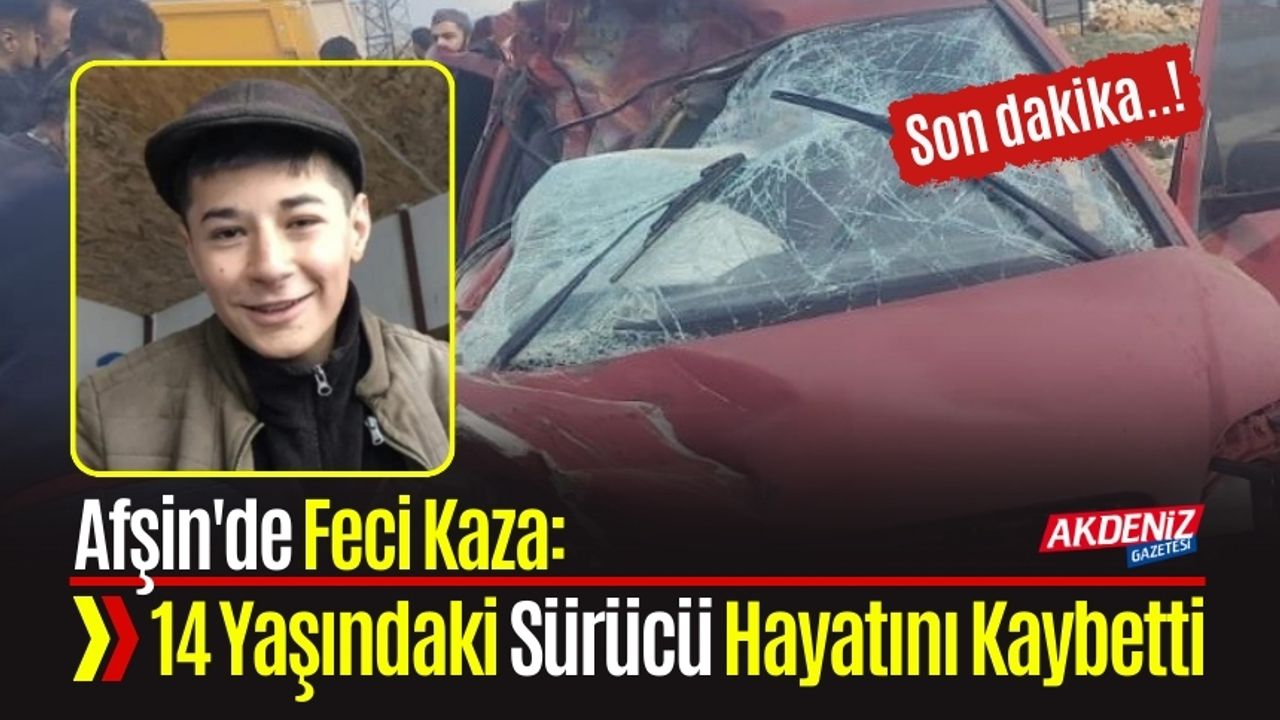 Afşin'de Feci Kaza: 14 Yaşındaki Sürücü Hayatını Kaybetti