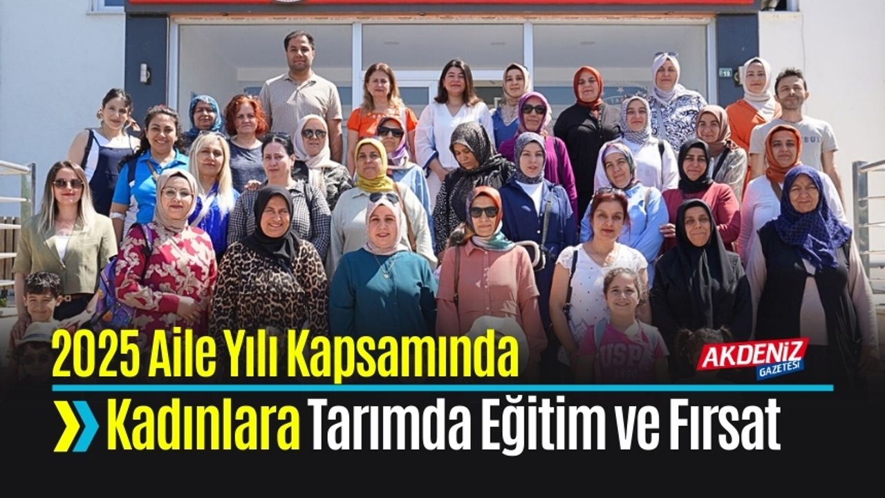 2025 Aile Yılı Kapsamında Kadınlara Tarımda Eğitim ve Fırsat