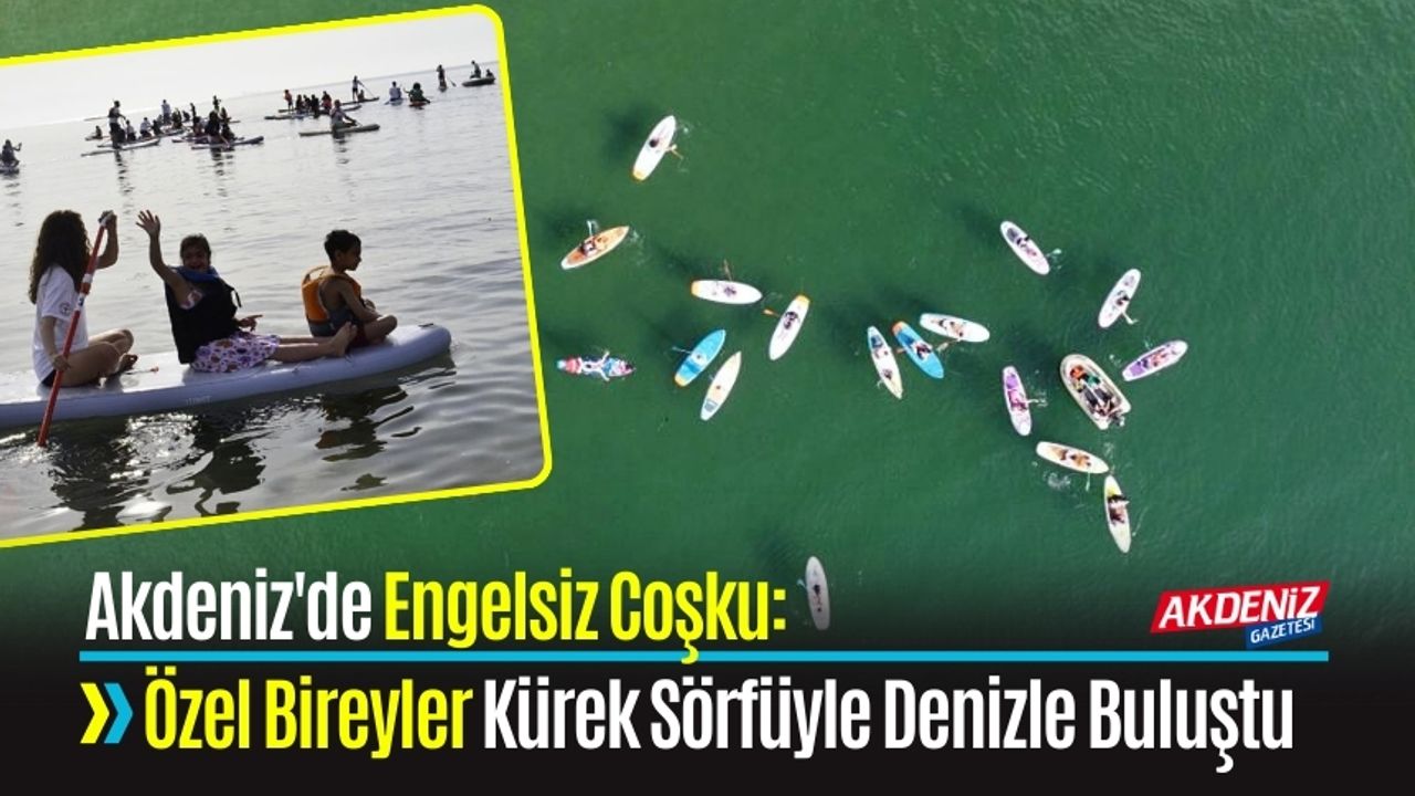 Akdeniz'de Engelsiz Coşku: Özel Bireyler Kürek Sörfüyle Denizle Buluştu
