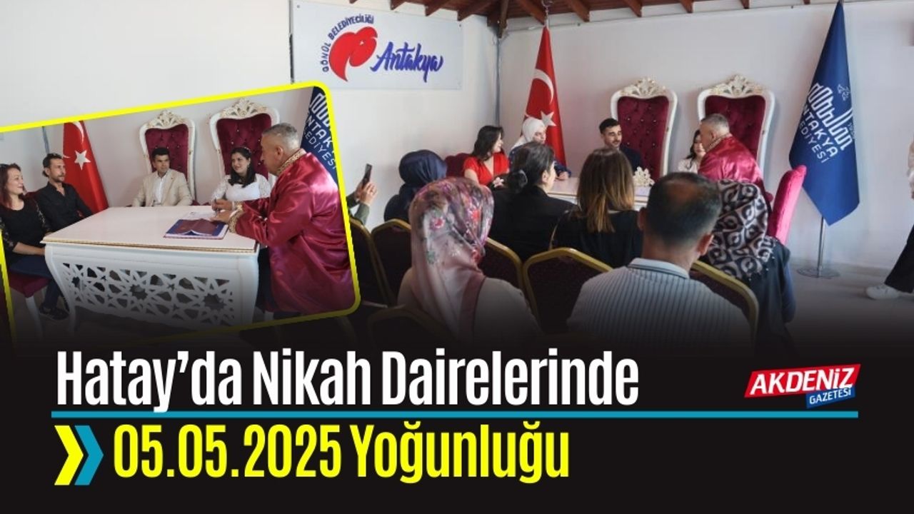Hatay’da Nikah Dairelerinde 05.05.2025 Yoğunluğu