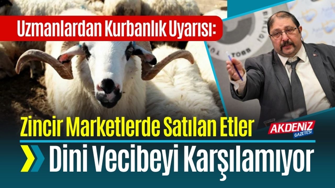 Uzmanlardan Kurbanlık Uyarısı: Zincir Marketlerde Satılan Etler Dini Vecibeyi Karşılamıyor