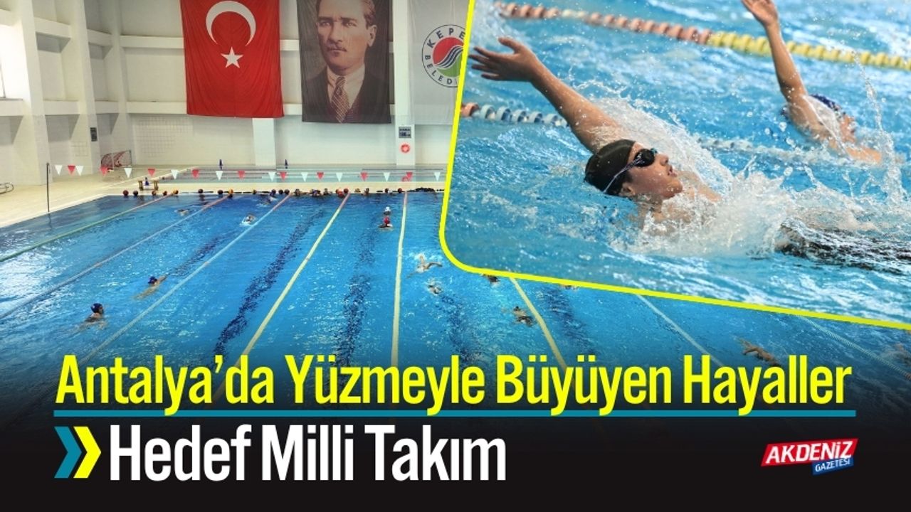 Antalya’da Yüzmeyle Büyüyen Hayaller; Hedef Milli Takım