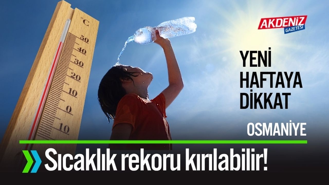 Osmaniye'de Yeni Haftada Sıcaklık Rekoru Bekleniyor!