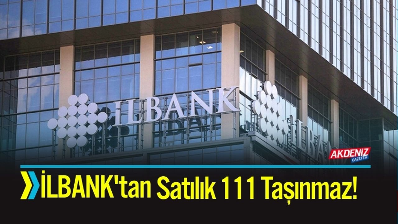 İLBANK'tan Satılık 111 Taşınmaz!