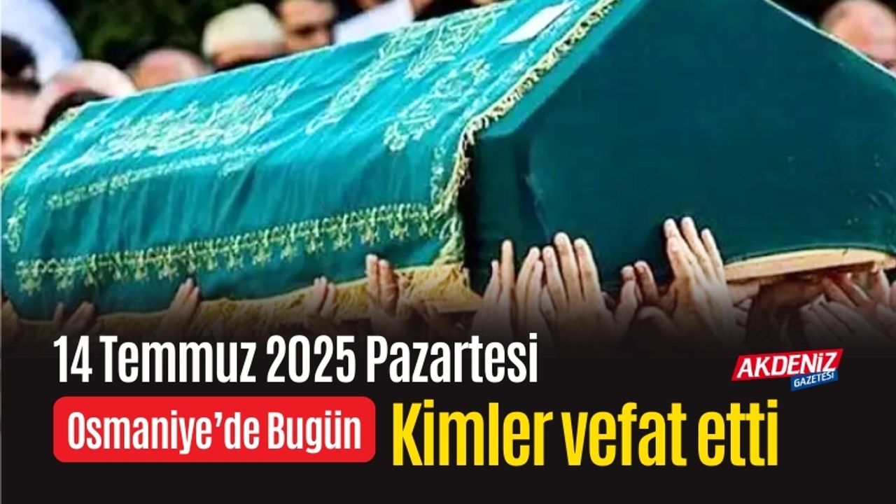 Osmaniye'de 14 Temmuz 2025 Pazartesi Günü Vefat Edenler