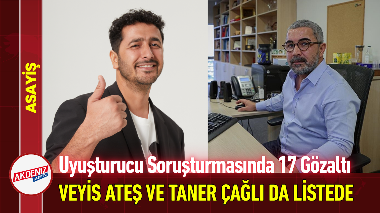 Uyuşturucu Soruşturmasında 17 Gözaltı: Veyis Ateş ve Taner Çağlı da Listede!