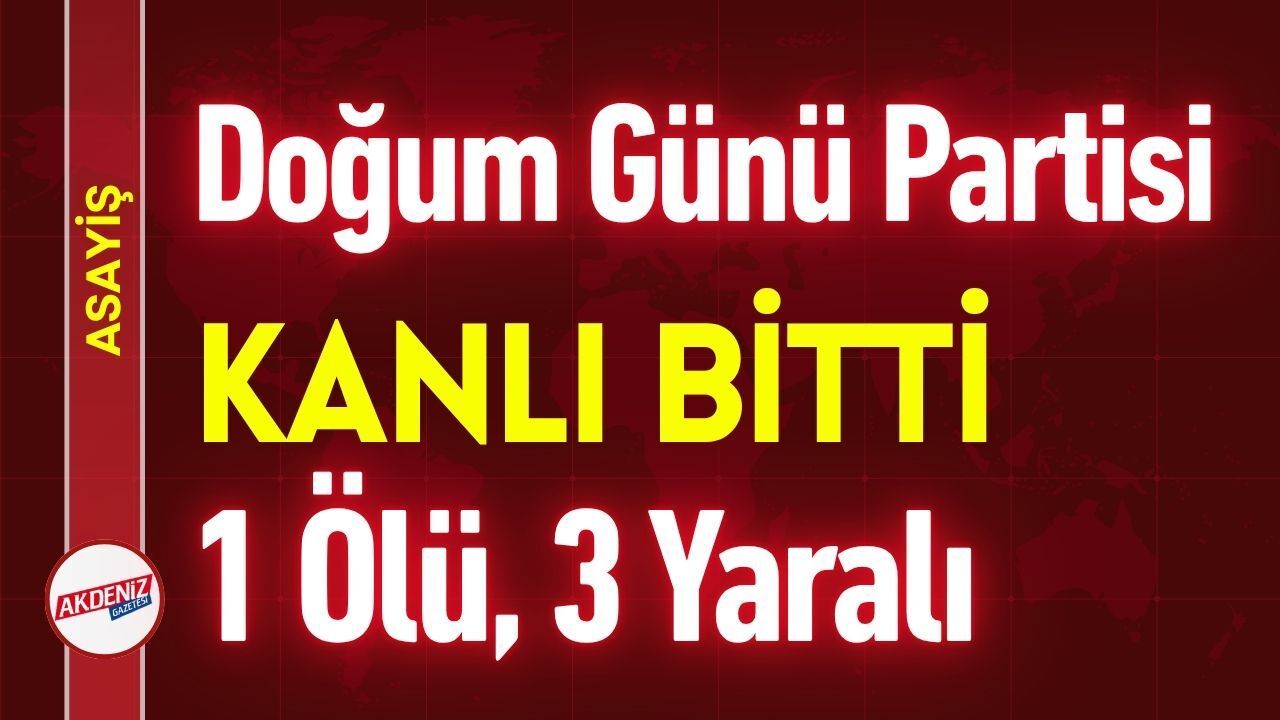 Doğum Günü Partisi Kanlı Bitti: 1 Ölü, 3 Yaralı