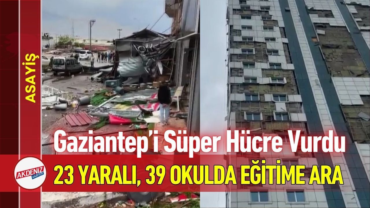 Gaziantep’i Süper Hücre Vurdu: 23 Yaralı, 39 Okul Hasarlı
