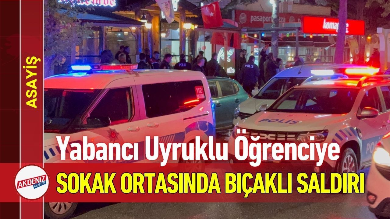 Yabancı Uyruklu Öğrenciye Sokak Ortasında Bıçaklı Saldırı