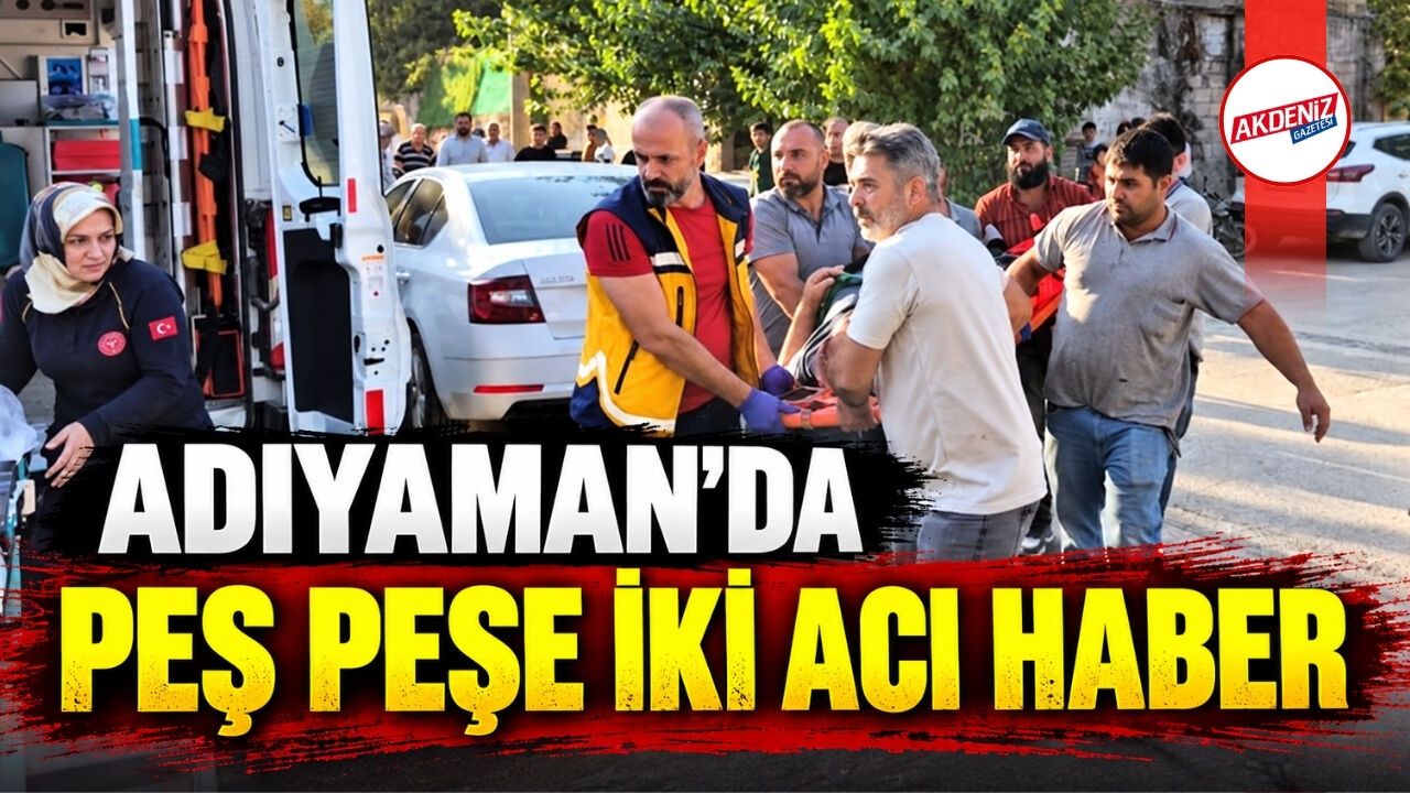 Adıyaman’da Peş Peşe İki Acı Haber