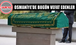 OSMANİYE'DE 13 MAYIS 2024 PAZARTESİ GÜNÜ VEFAT EDENLER