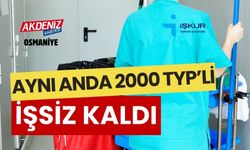 OSMANİYE’DE 2000 TYP’Lİ İŞSİZ KALDI