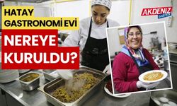 HATAY GASTRONOMİ EVİ, YENİDEN AYAĞA KALKIYOR