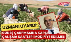 UZMANI UYARDI: "GÜNEŞ ÇARPMASINA KARŞI ÇALIŞMA SAATLERİ MODİFİYE EDİLMELİ"