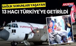 Hac’ta sağlık sorunları yaşayan 13 hacı Türkiye'ye getirildi