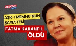 AŞK-I MEMNU’NUN ŞAYESTESİ FATMA KARANFİL ÖLDÜ