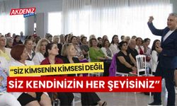 “Mersinli kadınlar siz kimsenin kimsesi değil, siz kendinizin her şeyisiniz”