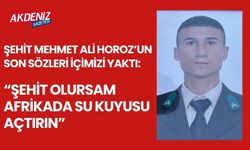 ŞEHİT MEHMET ALİ HOROZ’UN SON SÖZLERİ İÇİMİZİ YAKTI