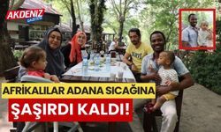 Afrikalılar, Adana sıcağına şaşırdı kaldı