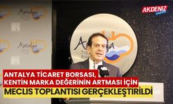 Antalya Ticaret Borsası, kentin marka değerinin artması için meclis toplantısı gerçekleştirildi