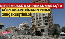 Deprem üssü Kahramanmaraş'ta ağır hasarlı binanın yıkımı gerçekleştirildi