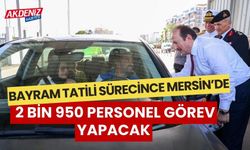 "Mersin’de 9 günlük bayram tatili süresince her gün 2 bin 950 personel görev yapacak"