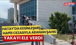 Hatay'da, Kesinleşmiş hapis cezasıyla aranan şahıs tutuklandı