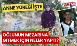 ANNE YÜREĞİ İŞTE: OĞLUNUN MEZARINA GİTMEK İÇİN NELER YAPTI?