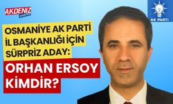 OSMANİYE AK PARTİ İL BAŞKANLIĞI İÇİN SÜPRİZ ADAY: ORHAN ERSOY