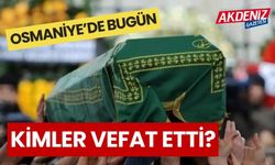 OSMANİYE'DE 03 HAZİRAN 2024 PAZARTESİ GÜNÜ KİMLER VEFAT ETTİ?