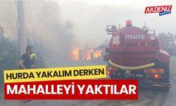 HURDA YAKALIM DERKEN MAHALLEYİ YAKTILAR