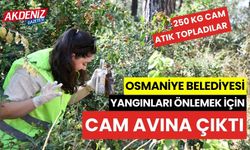 OSMANİYE BELEDİYESİ ORMAN YANGINLARINI ÖNLEMEK İÇİN CAM AVINA ÇIKTI