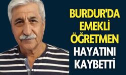 Burdur'da emekli öğretmen hayatını kaybetti