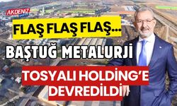 OSB’DE BAŞTUĞ METALURJİ, TOSYALI HOLDİNG’E DEVREDİLDİ