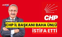 OSMANİYE CHP İL BAŞKANI BAHA ÜNLÜ İSTİFA ETTİ