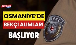 OSMANİYE'DE BEKÇİ ALIMLARI BAŞLIYOR