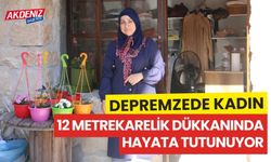 Depremzede kadın,12 metrekarelik dükkanında hayata sıfırdan başladı (videolu)