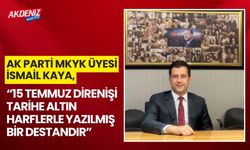 AK Parti MKYK Üyesi İsmail Kaya’dan 15 Temmuz Açıklaması