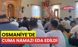 OSMANİYE’DE CUMA NAMAZI EDA EDİLDİ