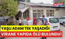 Yaşlı adam tek yaşadığı virane yapıda ölü bulundu