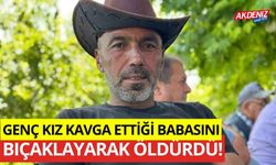 Genç kız kavga ettiği babasını bıçaklayarak öldürdü