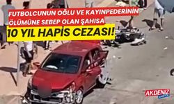 Futbolcunun kayınpederi ve oğlunun ölümüne sebep olan şahısa, 10 yıl hapis cezası