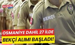 OSMANİYE DAHİL 27 İLDE BEKÇİ ALIMI BAŞLADI