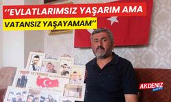 "Evlatsız yaşarım ama vatansız yaşayamam"