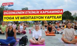 Düzenlenen etkinlik kapsamında meditasyon ve yoga yaptılar