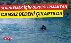 Serinlemek için ırmağa girdi, cansız bedenine ulaşıldı